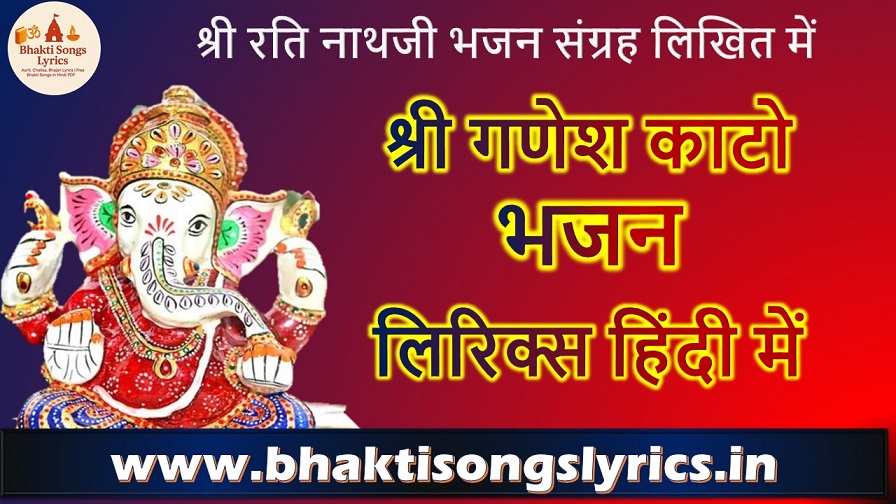 श्री गणेश काटो भजन लिरिक्स – भक्ति गीत हिंदी में