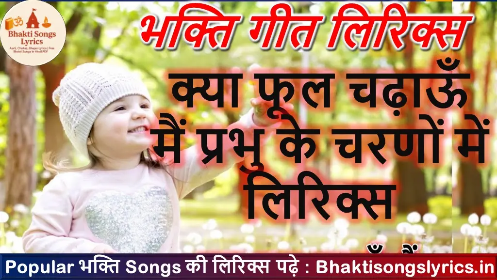 क्या फूल चढ़ाऊँ मैं, प्रभु के चरणों में भजन लिरिक्स इन हिंदी