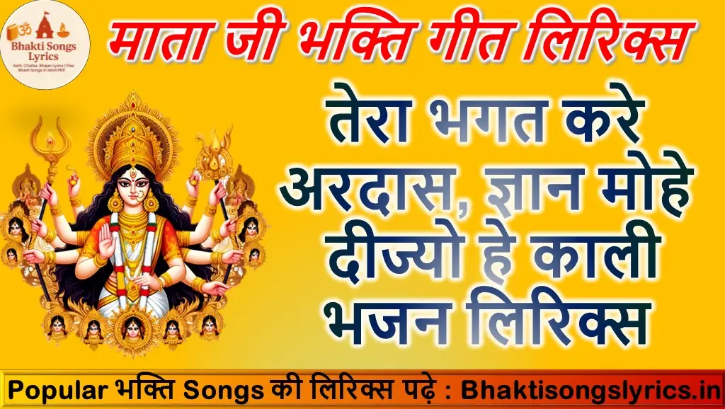 तेरा भगत करे अरदास, ज्ञान मोहे दीज्यो हे काली लिरिक्स
